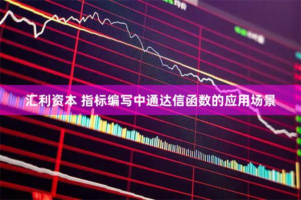 汇利资本 指标编写中通达信函数的应用场景