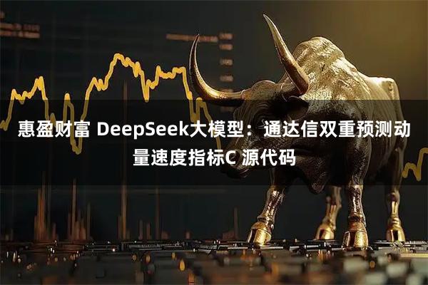 惠盈财富 DeepSeek大模型：通达信双重预测动量速度指标C 源代码