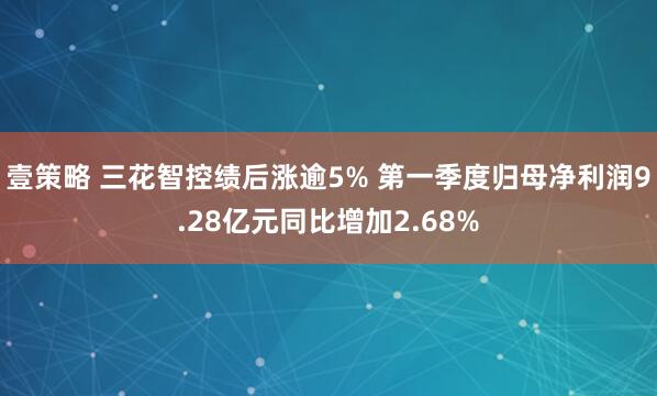 壹策略 三花智控绩后涨逾5% 第一季度归母净利润9.28亿元同比增加2.68%