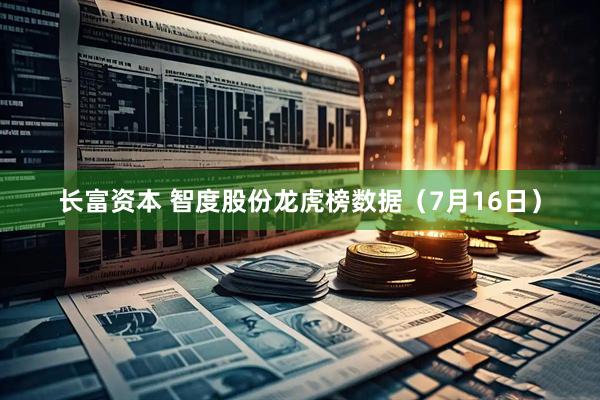 长富资本 智度股份龙虎榜数据（7月16日）