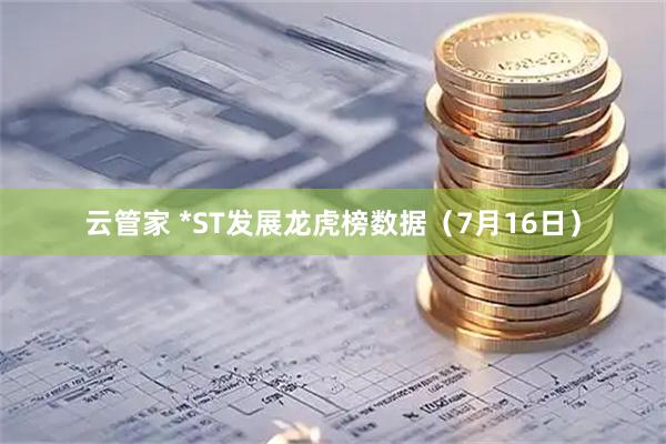云管家 *ST发展龙虎榜数据（7月16日）